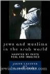 Jews and Muslims in the Arab World:  Haunted by Pasts Real and Imagined